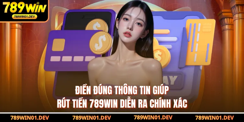 Điền đúng thông tin giúp rút tiền 789WIN diễn ra chính xác