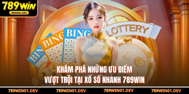 Khám phá những ưu điểm vượt trội tại xổ số nhanh 789WIN