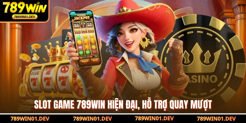 Slot game 789WIN hiện đại, hỗ trợ quay mượt 